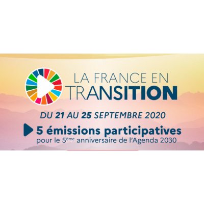 La France en transition - du 21 au 25 septembre 2020 - 5 émissions participatives pour le cinquième anniversaire de l'Agenda 2030