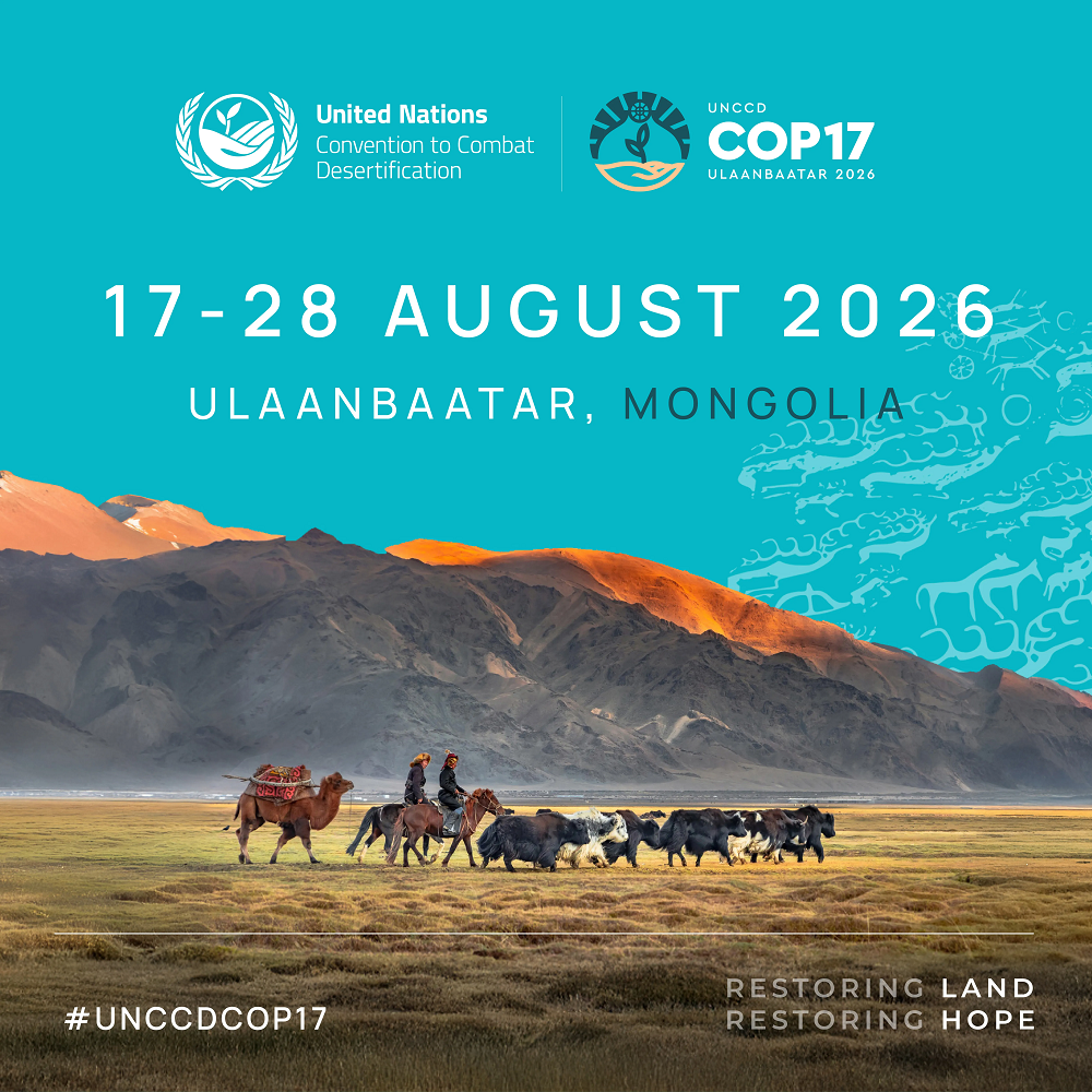 17e session de la Conférence des Parties à la Convention Cadre des Nations Unies de Lutte Contre la Désertification (COP17 désertification) Oulan-Bator, Mongolie | 17 août 2026 - 28 août 2026 17e session de la Conférence des Parties à la Convention Cadre des Nations Unies de Lutte Contre la Désertification